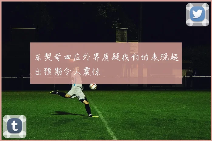 东契奇回应外界质疑我们的表现超出预期令人震惊